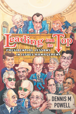 Leading From the Top: Presidential Lessons in Issues Management - Dennis M. Powell