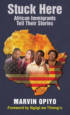 Stuck Here: African Immigrants Tell Their Stories - Marvin Opiyo