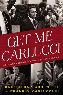 Get Me Carlucci: A Daughter Recounts Her Father's Legacy of Service - Kristin Carlucci Weed