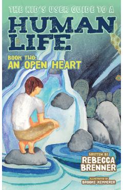 The Kid's User Guide to a Human Life: Book Two: An Open Heart - Rebecca Brenner