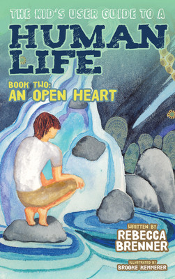 Coperta cărții 'The Kid's User Guide to a Human Life: Book Two: An Open Heart - Rebecca Brenner'