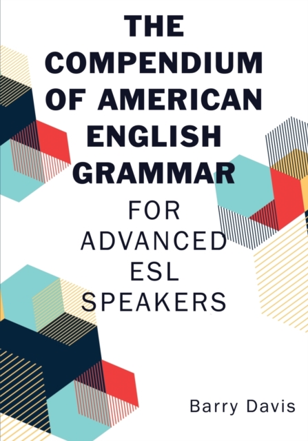The Compendium of American English Grammar: For Advanced ESL Speakers - Barry Davis