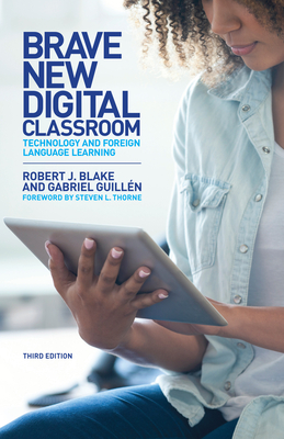 Brave New Digital Classroom: Technology and Foreign Language Learning, Third Edition - Robert J. Blake