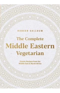The Complete Middle Eastern Vegetarian: Classic Recipes from the Middle East and North Africa - Habeeb Salloum