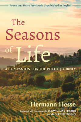 The Seasons of Life: A Companion for the Poetic Journey--Poems and Prose Previously Unpublished in English - Hermann Hesse