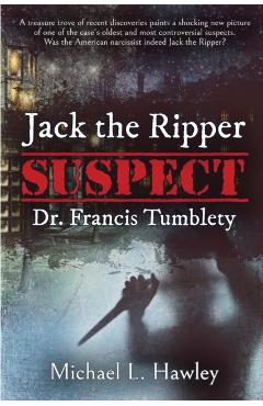 Jack the Ripper Suspect Dr. Francis Tumblety - Michael L. Hawley