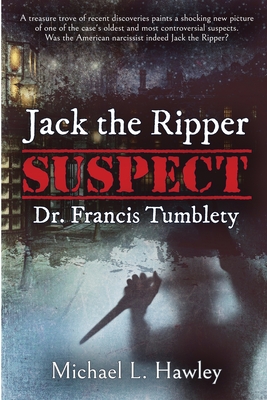 Jack the Ripper Suspect Dr. Francis Tumblety - Michael L. Hawley