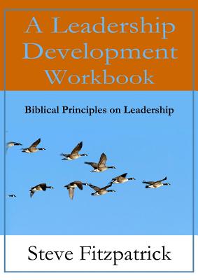 A Leadership Development Workbook -- Biblical Principles In Leadership - Steve Fitzpatrick