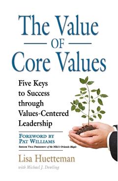 Coperta cărții 'The Value of Core Values: Five Keys to Success through Values-Centered Leadership - Lisa Huetteman'
