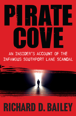 Pirate Cove: An Insider's Account of the Infamous Southport Lane Scandal - Richard D. Bailey