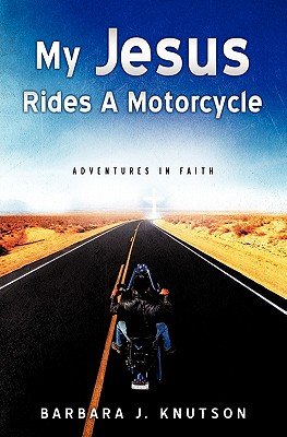 My Jesus Rides A Motorcycle - Barbara J. Knutson