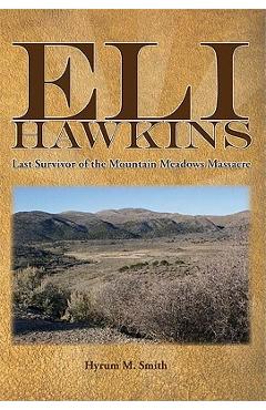Coperta cărții 'Eli Hawkins: Last Survivor of the Mountain Meadows Massacre - Hyrum M. Smith'