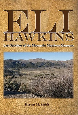 Eli Hawkins: Last Survivor of the Mountain Meadows Massacre - Hyrum M. Smith