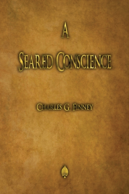 A Seared Conscience - Charles G. Finney