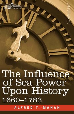 The Influence of Sea Power Upon History, 1660 - 1783 - Alfred Thayer Mahan