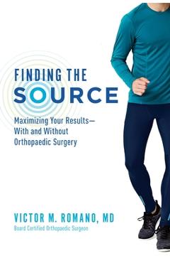 Coperta cărții 'Finding the Source: Maximizing Your Results--With and Without Orthopaedic Surgery - Victor M. Romano'