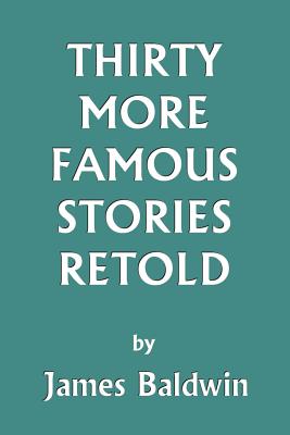 Thirty More Famous Stories Retold (Yesterday's Classics) - James Baldwin