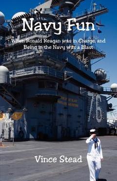 Coperta cărții 'Navy Fun - When Ronald Reagan was in Charge, and Being in the Navy was a Blast - Vince Stead'