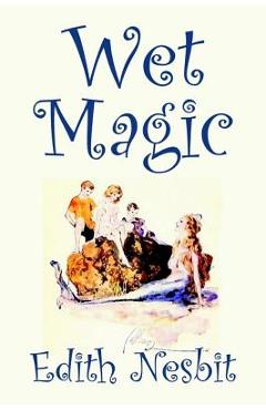 Coperta cărții 'Wet Magic by Edith Nesbit, Fiction, Fantasy & Magic - Edith Nesbit'