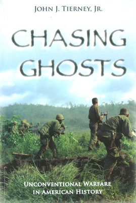 Chasing Ghosts: Unconventional Warfare in American History - John J. Tierney