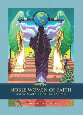 Coperta cărții 'Noble Women of Faith: Asiya, Mary, Khadija, Fatima - Shahada Sharelle Haqq'