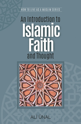 An Introduction to Islamic Faith and Thought: How to Live As A Muslim - Ali Unal