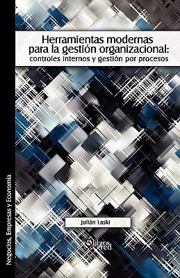 Coperta cărții 'Herramientas Modernas Para La Gestion Organizacional: Controles Internos y Gestion Por Procesos - Julian Laski'