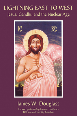 Lightning East to West: Jesus, Gandhi, and the Nuclear Age - James W. Douglass