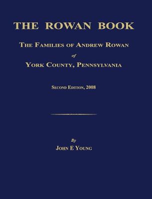 The Rowan Book: The Families of Andrew Rowan of York County, Pennsylvania. Second Edition, 2008. - John E. Young