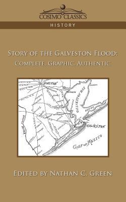 Story of the Galveston Flood: Complete, Graphic, Authentic - Nathan C. Green