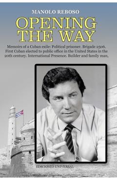 Coperta cărții 'OPENING THE WAY Memoirs of a Cuban exile: Political prisoner. Brigade 2506. First Cuban elected to public office in the'