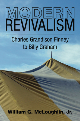 Modern Revivalism: Charles Grandison Finney to Billy Graham - William G. Mcloughlin