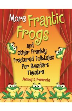 Coperta cărții 'More Frantic Frogs and Other Frankly Fractured Folktales for Readers Theatre - Anthony Fredericks'