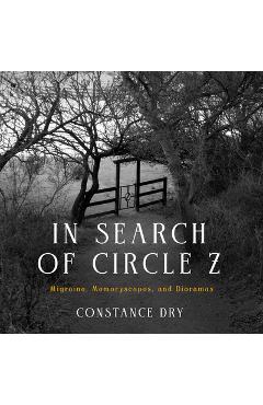 Coperta cărții 'In Search of Circle Z: Migraine, Memoryscapes, and Dioramas - Constance Dry'