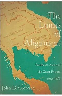 Poza produsului The Limits of Alignment: Southeast Asia and the Great Powers since 1975 - John D. Ciorciari