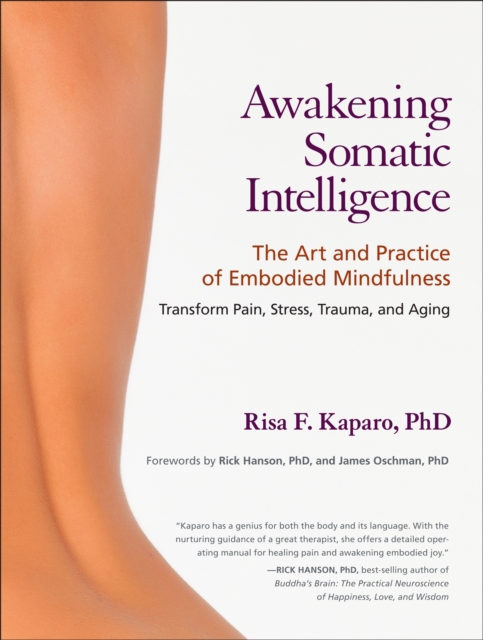 Awakening Somatic Intelligence: The Art and Practice of Embodied Mindfulness - Risa F. Kaparo