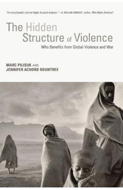 Poza produsului The Hidden Structure of Violence: Who Benefits from Global Violence and War - Marc Pilisuk