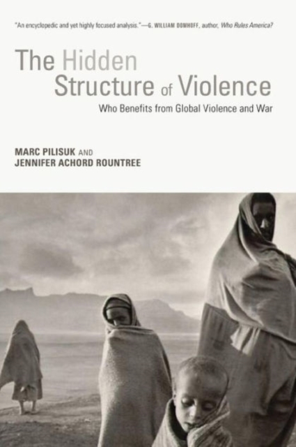 The Hidden Structure of Violence: Who Benefits from Global Violence and War - Marc Pilisuk