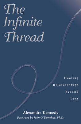 Coperta cărții 'The Infinite Thread: Healing Relationships Beyond Loss - Alexandra Kennedy'