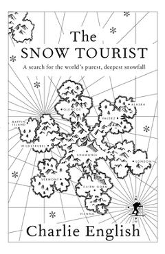 Coperta cărții 'The Snow Tourist: A Search for the World's Purest, Deepest Snowfall - Charlie English'