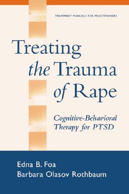 Treating the Trauma of Rape: Cognitive-Behavioral Therapy for Ptsd - Edna B. Foa