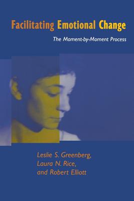 Facilitating Emotional Change: The Moment-By-Moment Process - Leslie S. Greenberg