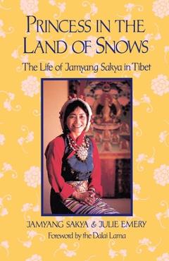 Coperta cărții 'Princess in the Land of Snows: The Life of Jamyang Sakya in Tibet - Jamyang Sakya'