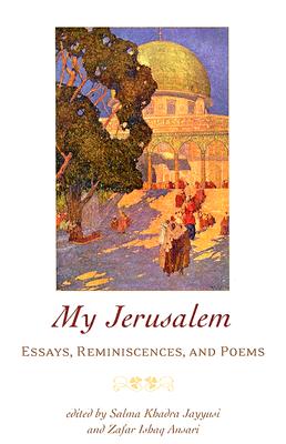 My Jerusalem: Essays, Reminiscences, and Poems - Salma Khadra Jayyusi