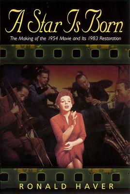 A Star Is Born: The Making of the 1954 Movie and Its 1983 Restoration - Ronald Haver