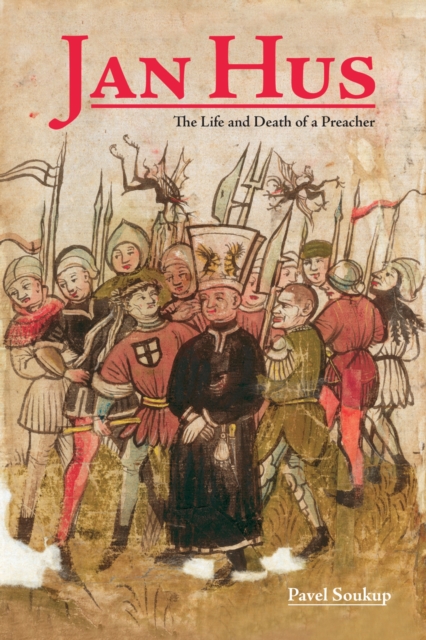 Jan Hus: The Life and Death of a Preacher - Pavel Soukup