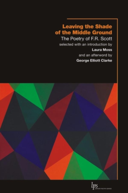 Leaving the Shade of the Middle Ground: The Poetry of F.R. Scott - F. R. Scott