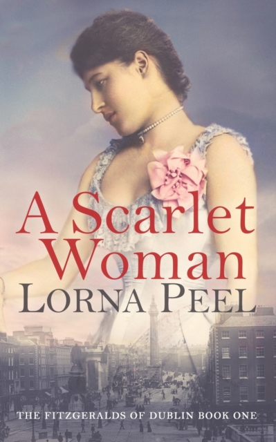 A Scarlet Woman: The Fitzgeralds of Dublin Book One - Lorna Peel