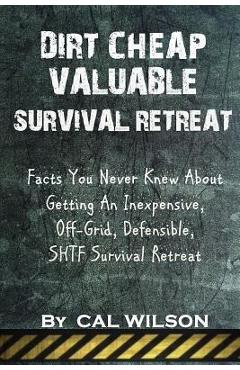 Poza produsului Dirt Cheap Valuable Survival Retreat: Facts You Never Knew About Getting An Inexpensive, Off-Grid, Defensible, SHTF Survival Retreat - Cal Wilson
