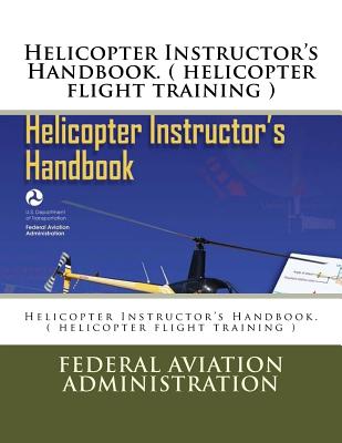 Helicopter Instructor's Handbook. ( helicopter flight training ) - Federal Aviation Administration